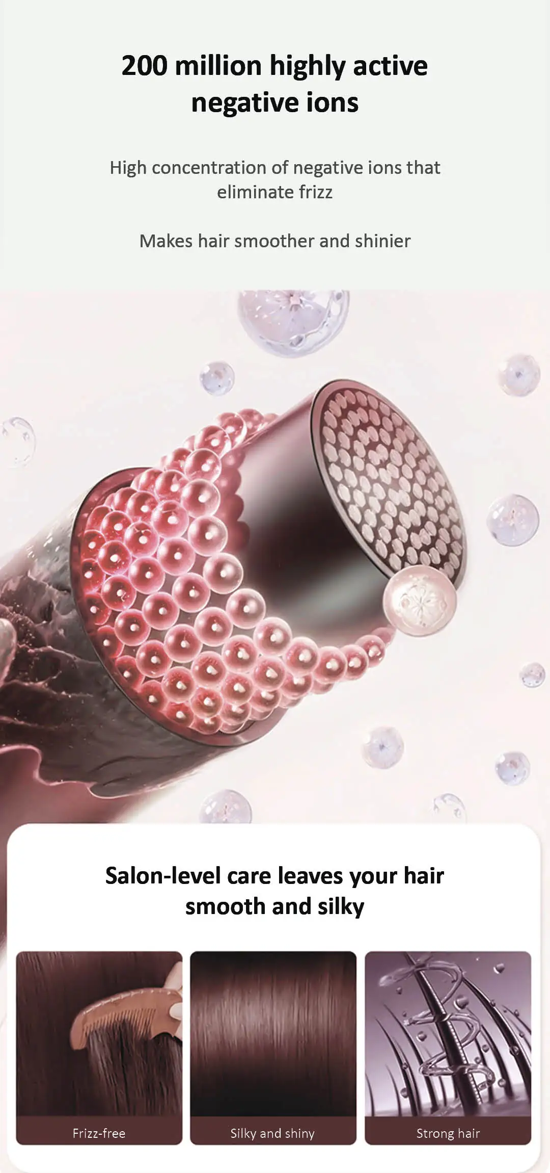 The Daiwall G5 1400W hair dryer generates 200 million highly active negative ions. The high concentration of negative ions eliminates frizz, leaving hair smoother and shinier.